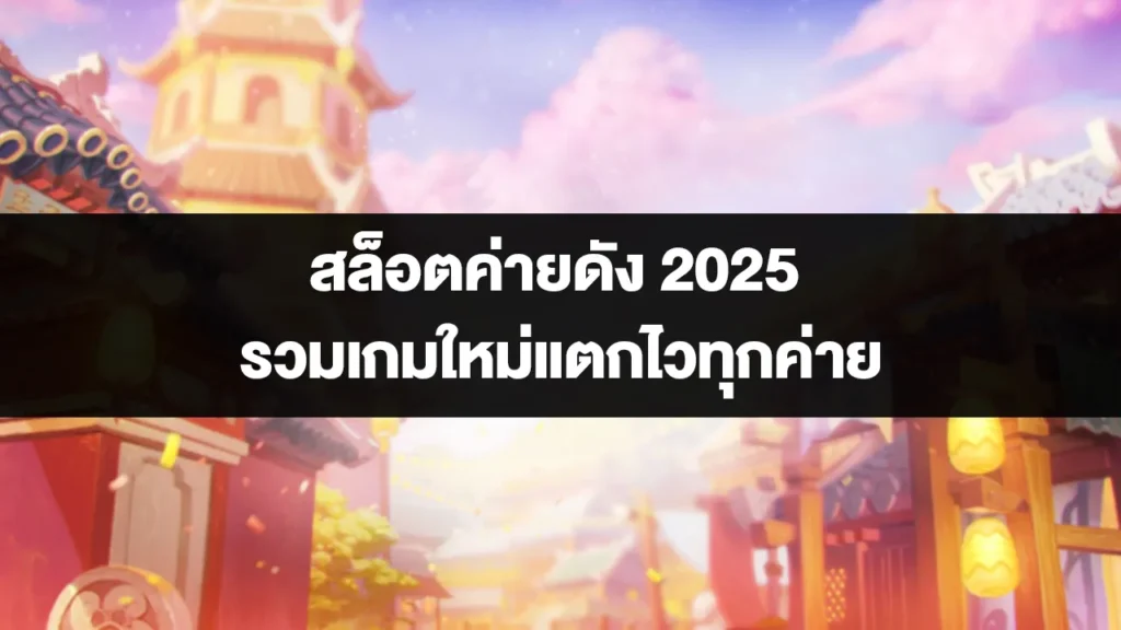 สล็อตค่ายดัง 2025 รวมเกมใหม่แตกไวทุกค่าย