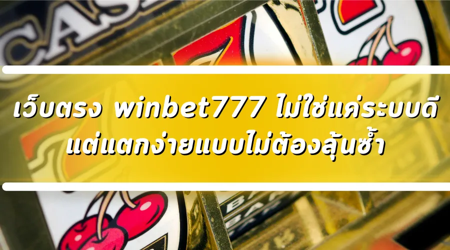เว็บตรง winbet777 ไม่ใช่แค่ระบบดี แต่แตกง่ายแบบไม่ต้องลุ้นซ้ำ