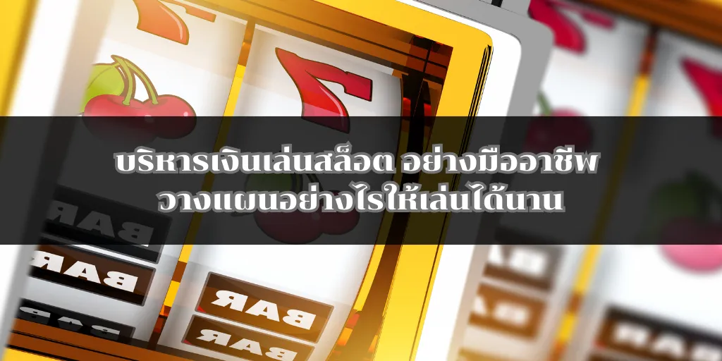 บริหารเงินเล่นสล็อต อย่างมืออาชีพ วางแผนอย่างไรให้เล่นได้นาน